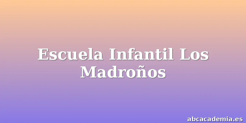 Escuela Infantil Los Madroños