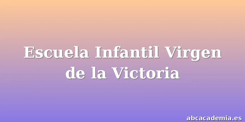 Escuela Infantil Virgen de la Victoria