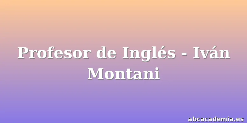 Profesor de Inglés - Iván Montani